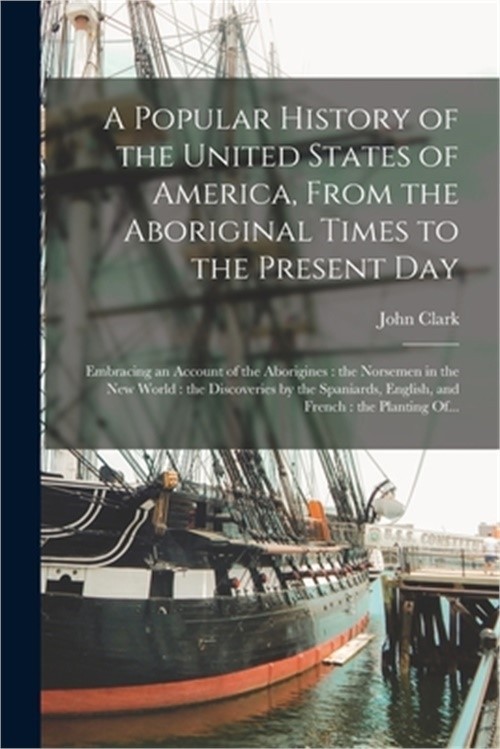 A Popular History of the United States of America, From the Aboriginal Times to