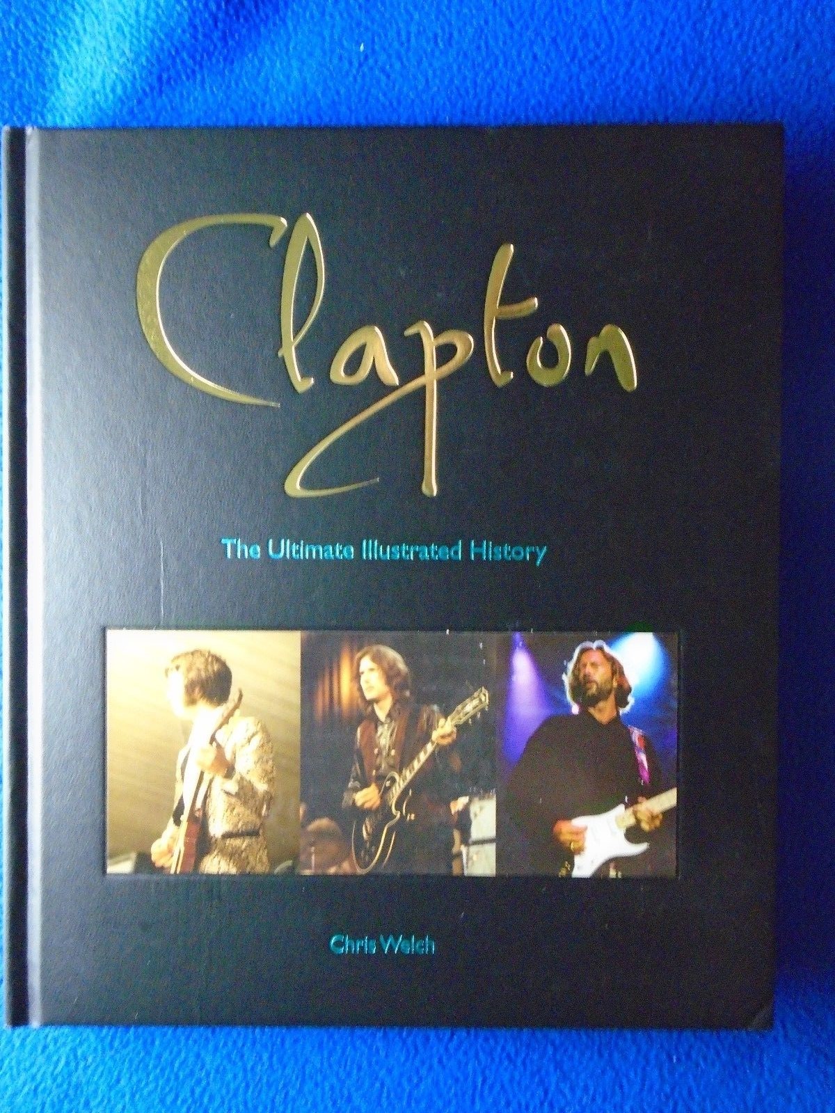 CLAPTON THE ULTIMATE ILLUSTRATED HISTORY HARDCOVER BY CHRIS WELCH 2011