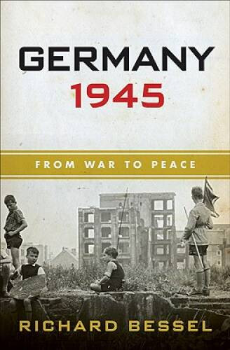 Germany 1945: From War to Peace – Hardcover By Bessel, Richard – GOOD