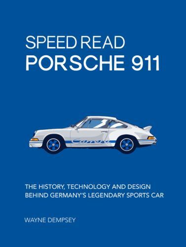 Speed Read Porsche 911: The History, Technology and Design Behind Germany&rsquo;s Lege