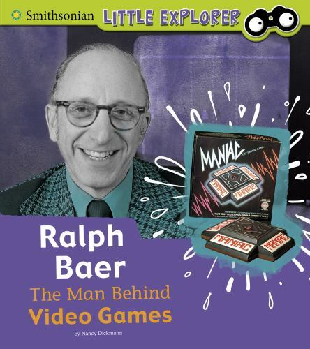 Ralph Baer: The Man Behind Video Games by Dickmann, Nancy