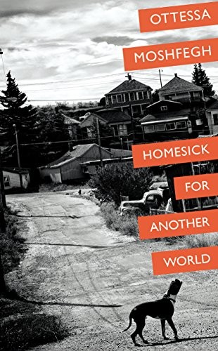 Homesick For Another World By OTTESS MOSHFEGH