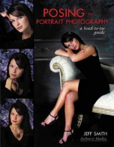 Posing for Portrait Photography: A Head-To-Toe Guide by Smith, Jeff