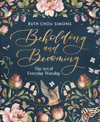 Beholding and Becoming: The Art of Everyday Worship by Ruth Chou Simons: Used