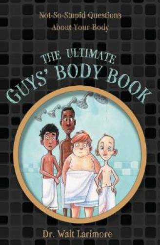 The Ultimate Guys&rsquo; Body Book: Not-So-Stupid Questions About Your Body – GOOD