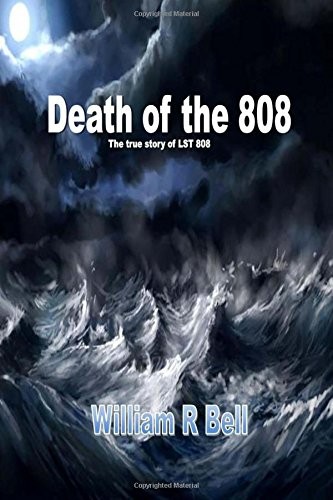 THE DEATH OF THE 808: THE TRUE STORY OF LST 808 By William R Bell **BRAND NEW**