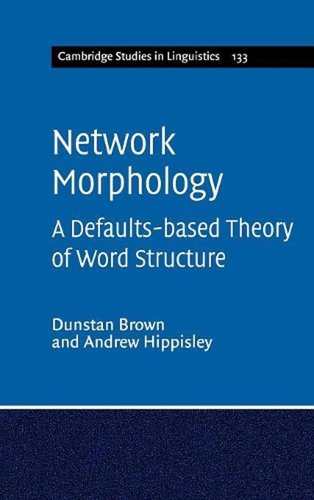 Network Morphology: A Defaults-based Theory of Word Structure by Dunstan Brown (