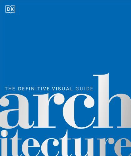 Architecture: The Definitive Visual Guide (DK Definitive Cultural Histories) by