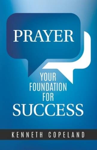 Prayer: Your Foundation for Success – Paperback By Kenneth Copeland – VERY GOOD
