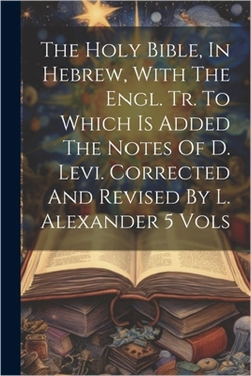 The Holy Bible, In Hebrew, With The Engl. Tr. To Which Is Added The Notes Of D.