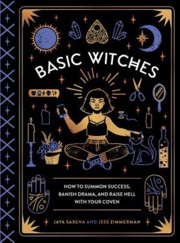Basic Witches: How to Summon Success, Banish Drama, and Raise Hell w – VERY GOOD