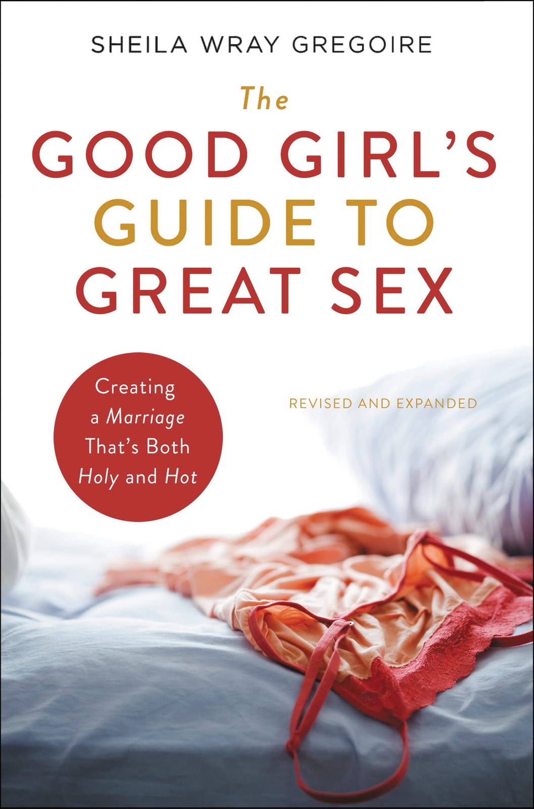 The Good Girl&rsquo;s Guide to Great Sex: Creating a Marriage That&rsquo;s Both Holy and…