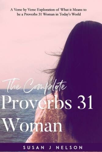 The Complete Proverbs 31 Woman: A verse-by-verse practical look at the Pr – GOOD
