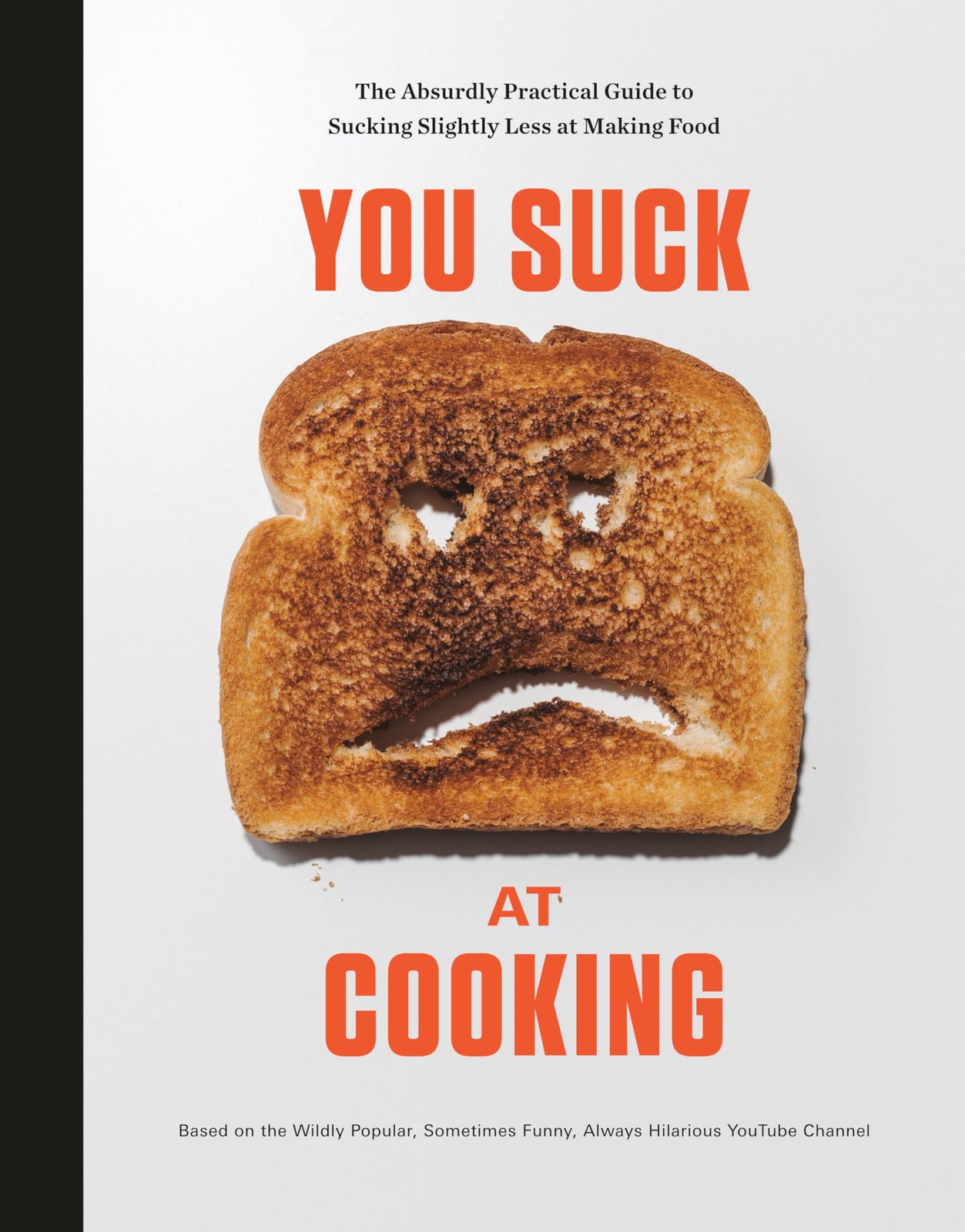 You Suck at Cooking: The Absurdly Practical Guide to Sucking Slightly Less at Ma