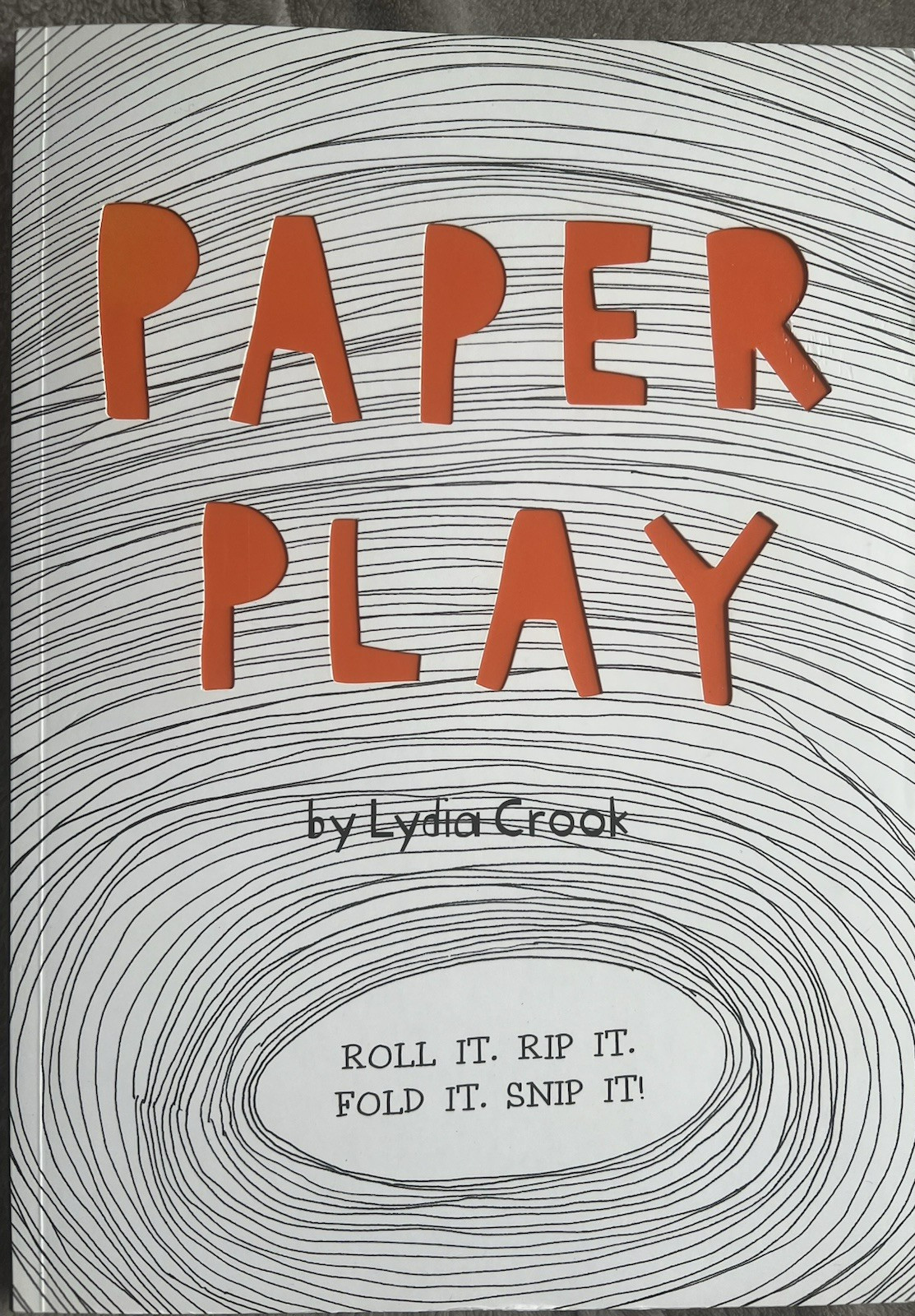 Paper Play by Lydia Crook Roll It Rip It Fold It Snip It Craft Book New