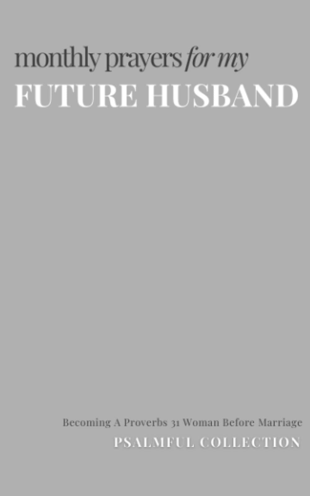 Monthly Prayers for my Future Husband: Becoming A Proverbs 31 Woman Before M…