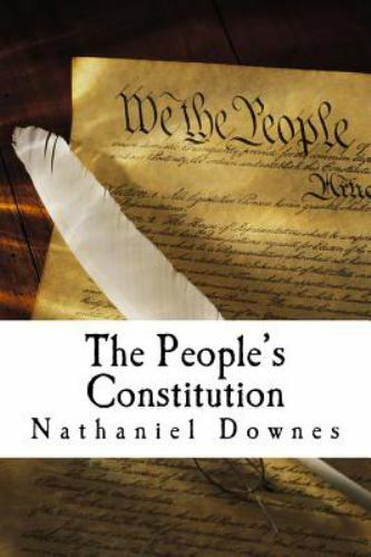 The People&rsquo;s Constitution : A Modern Interpretation by Nathaniel Downes…
