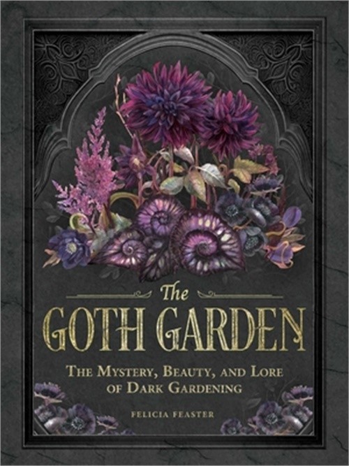 The Goth Garden: The Mystery, Beauty, and Lore of Dark Gardening (Hardback or Ca