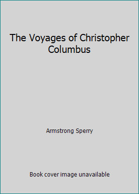 The Voyages of Christopher Columbus by Armstrong Sperry