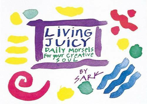 Living Juicy: Daily Morsels for Your Creative Soul – Paperback By Sark – GOOD