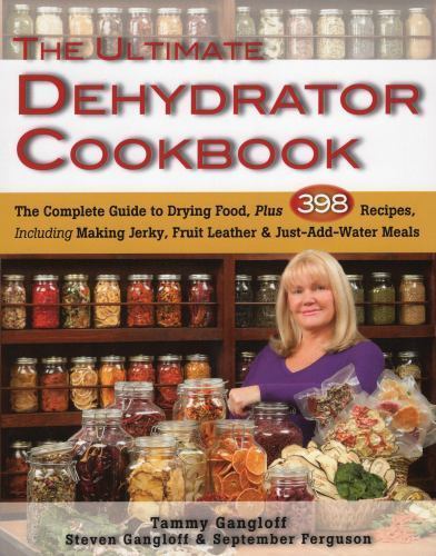 The Ultimate Dehydrator Cookbook: The Complete Guide to Drying Food, Plus 398 R