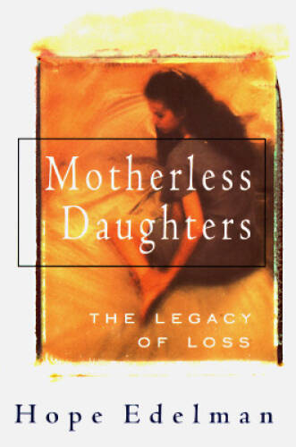 Motherless Daughters: The Legacy Of Loss – Hardcover By Edelman, Hope – GOOD