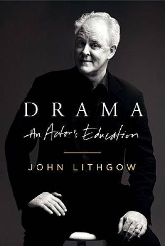 Drama: An Actor&rsquo;s Education – Hardcover By Lithgow, John – GOOD