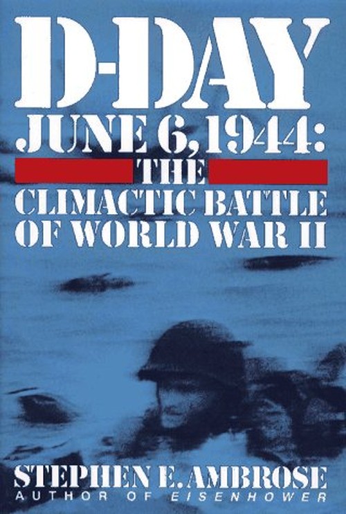 D-Day – June 6, 1944 : The Climactic Battle of WWII Stephen E. Am