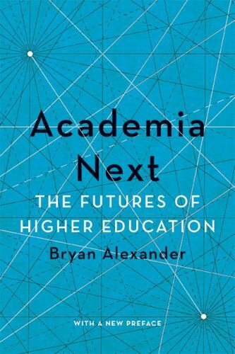 Academia Next: The Futures of Higher Education, Alexander, Bryan, 9781421443263