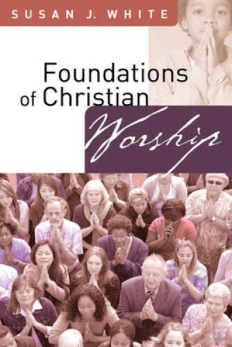 Foundations of Christian Worship – Paperback By White, Susan J. – VERY GOOD