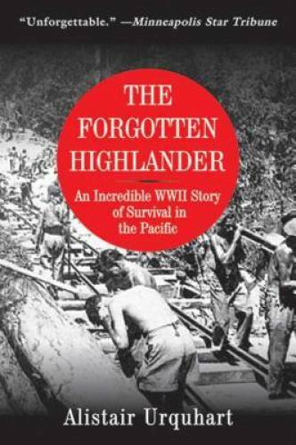 The Forgotten Highlander: An Incredible WWII Story of Survival in the – GOOD
