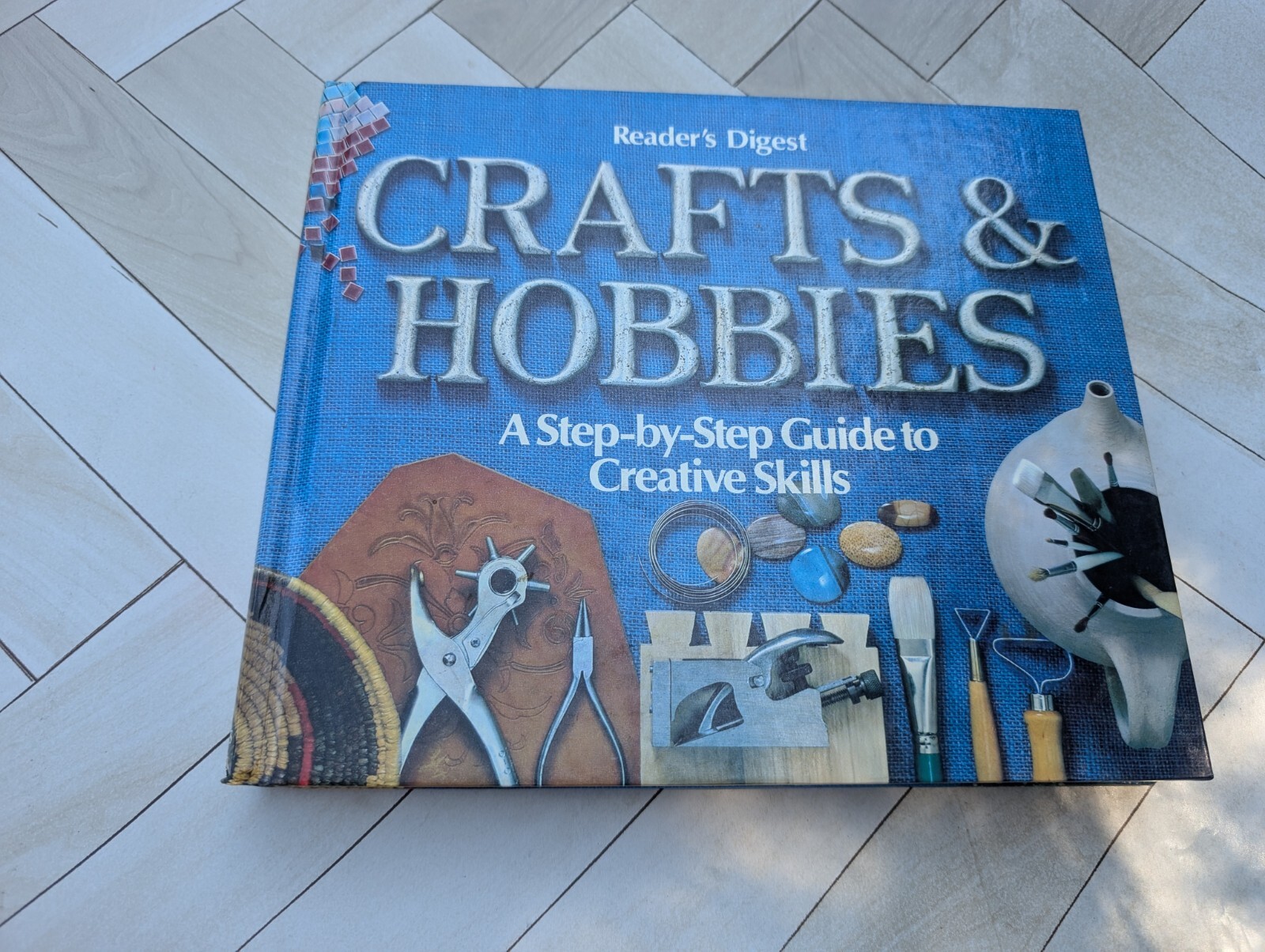 Crafts and Hobbies : A Step-by-Step Guide to Creative Skills by Reader&rsquo;s Digest