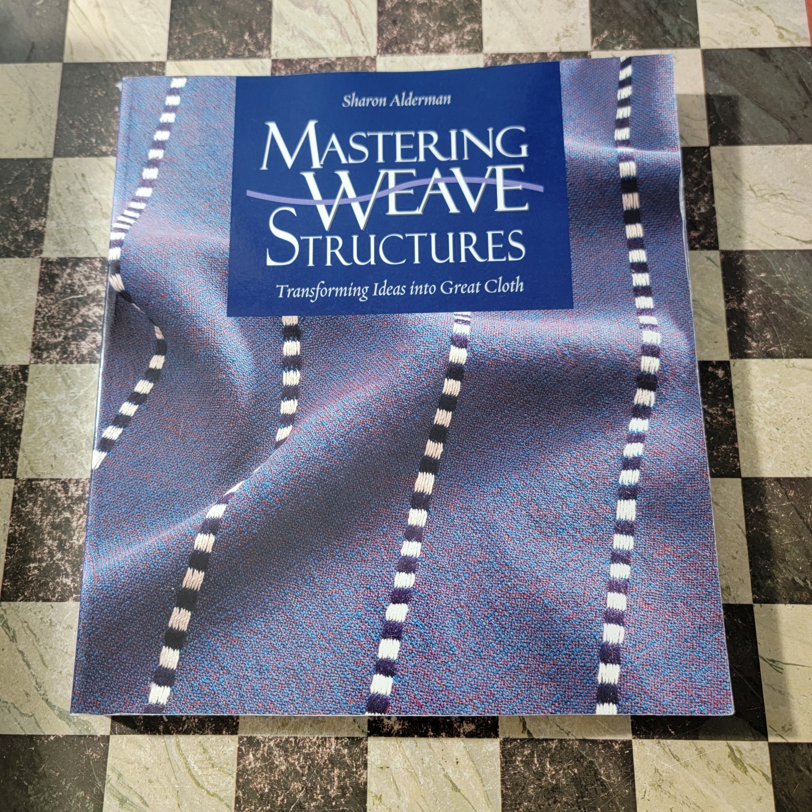 Mastering Weave Structures : Transforming Ideas into Great Cloth by Sharon…