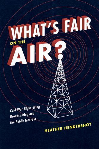 What&rsquo;s Fair on the Air? : Cold War Right-Wing Broadcasting and the Public…