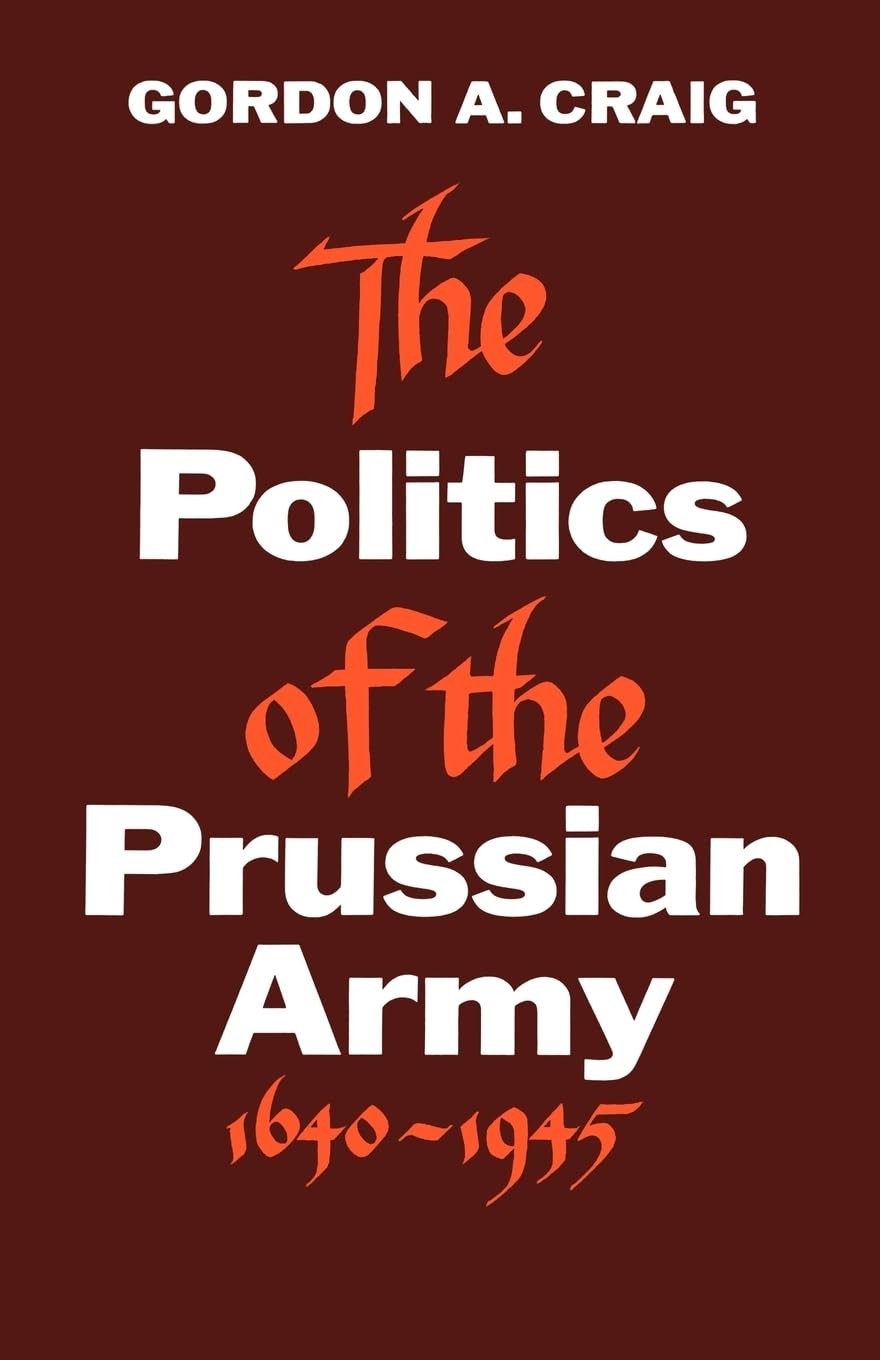 The Politics of the Prussian Army: 1640-1945