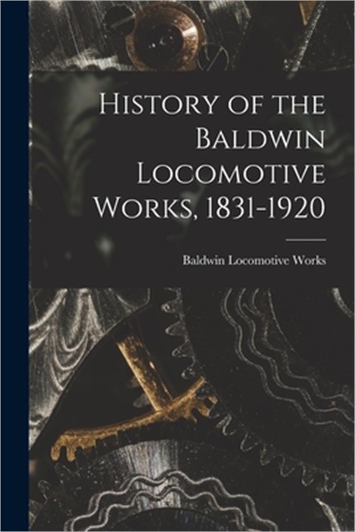 History of the Baldwin Locomotive Works, 1831-1920 (Paperback or Softback)