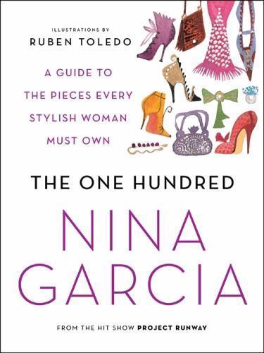 The One Hundred: A Guide to the Pieces Every Stylish Woman Must Own Garcia, Nina