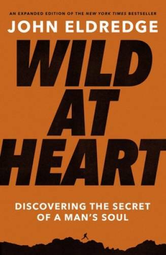 Wild at Heart Expanded Ed: Discovering the Secret of a Man&rsquo;s Soul – VERY GOOD