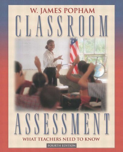 Classroom Assessment: What Teachers Need to Know by W James Popham