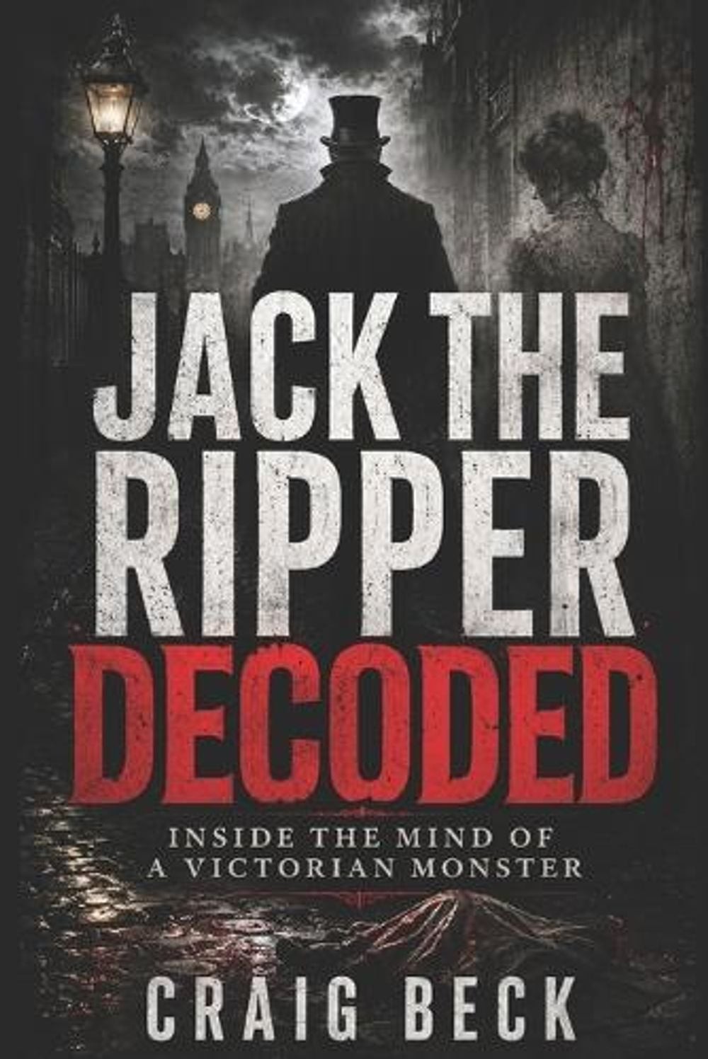 Jack The Ripper Decoded: Inside the Mind of a Victorian Monster by Craig Beck Pa