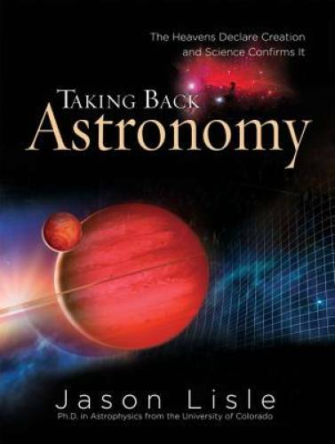 Taking Back Astronomy: The Heavens Declare Creation – Hardcover – VERY GOOD