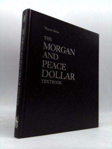 The Morgan and Peace Dollar Textbook by Wayne Miller; Wayne Charles Miller