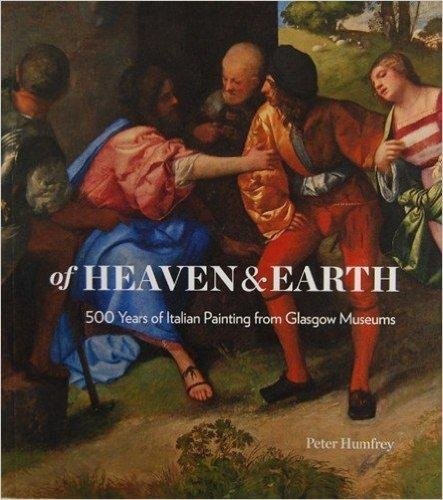 OF HEAVEN AND EARTH: 500 YEARS OF ITALIAN PAINTING FROM By Peter Humfrey