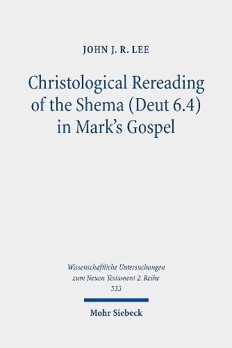 Christological Rereading of the Shema Deut 6.4 in Mark&rsquo;s Gospel (Wissenschaf…