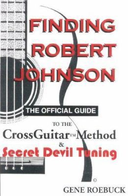 Finding Robert Johnson: The Official Guide To The CrossGuitar Method & Secret…