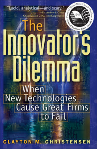 The Innovator&rsquo;s Dilemma: When New Technologies Cause Great Firms to Fail – GOOD