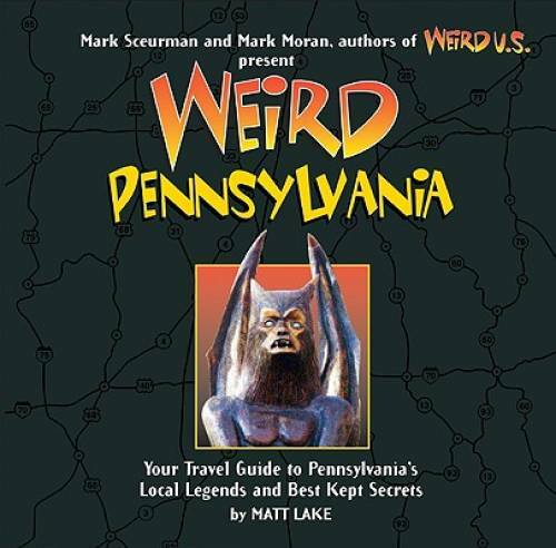 Weird Pennsylvania: Your Travel Guide to Pennsylvania&rsquo;s Local Legends and – GOOD