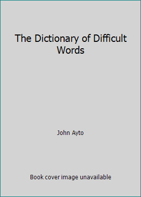 The Dictionary of Difficult Words by John Ayto
