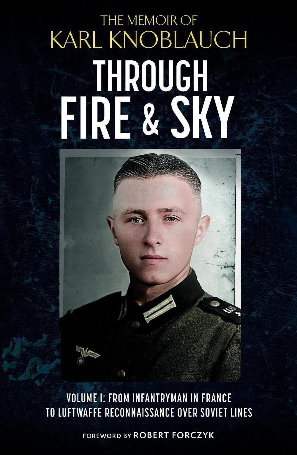 Through Fire and Sky: From Infantryman in France to Luftwaffe Reconnaissance ove
