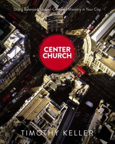 Center Church: Doing Balanced, Gospel-Centered Ministry in Your City – GOOD